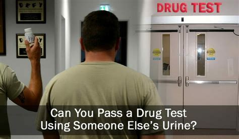 how to fake a drug test while being watched|using someone elses urine.